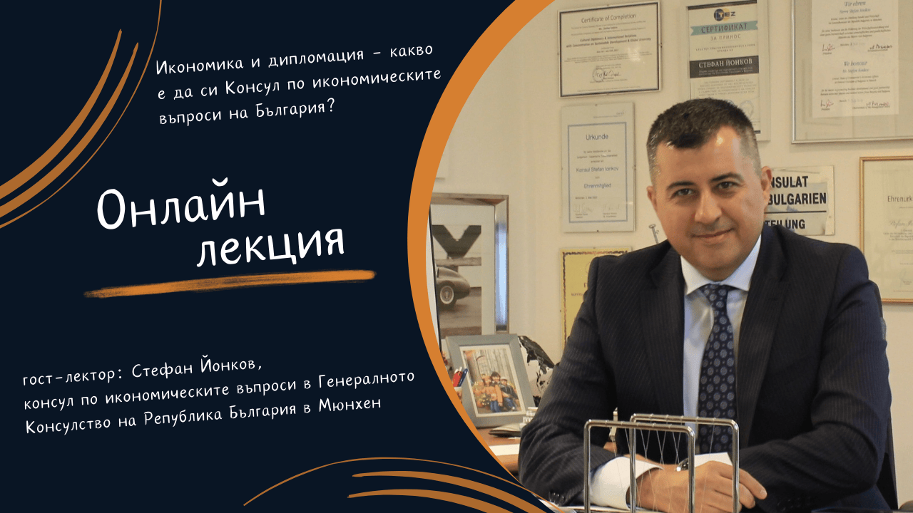 Онлайн лекция "Икономика и дипломация - какво е да си Консул по икономическите въпроси на България?"